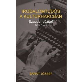 Irodalomtudós a kultúrharcban - Szauder József 1917-1975