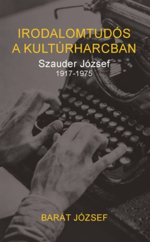 Irodalomtudós a kultúrharcban - Szauder József 1917-1975