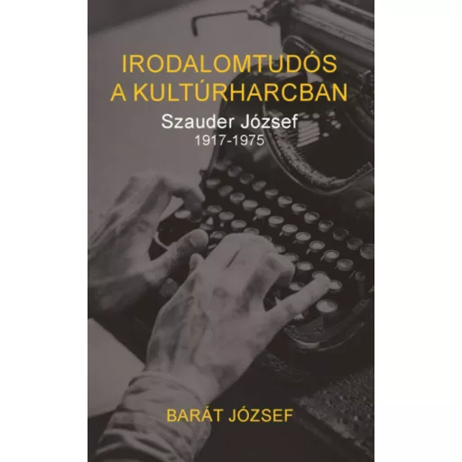 Irodalomtudós a kultúrharcban - Szauder József 1917-1975