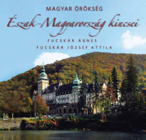 Magyar örökség - Észak-Magyarország kincsei (Fucskár Ágnes)