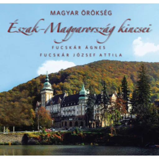Magyar örökség - Észak-Magyarország kincsei (Fucskár Ágnes)