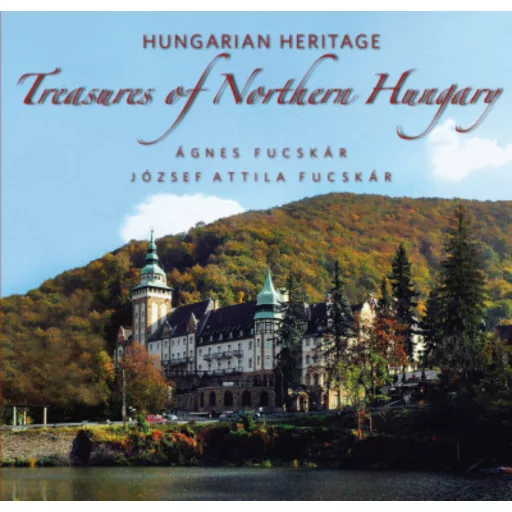 Hungarian Heritage - Treasures of Northern Hungary /Magyar örökség - Észak-Magyarország kincsei