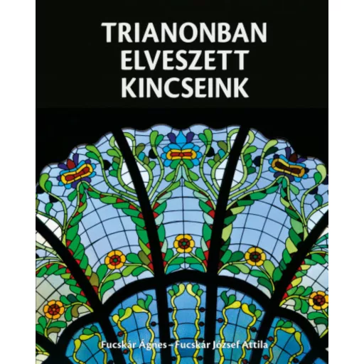 Trianonban elveszett kincseink (Fucskár Ágnes)