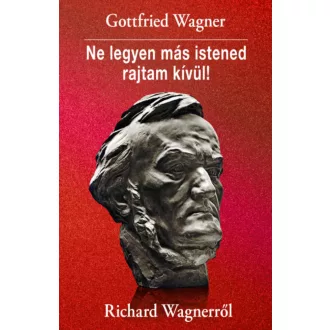 Ne legyen más istened rajtam kívül! - Gottfried Wagner