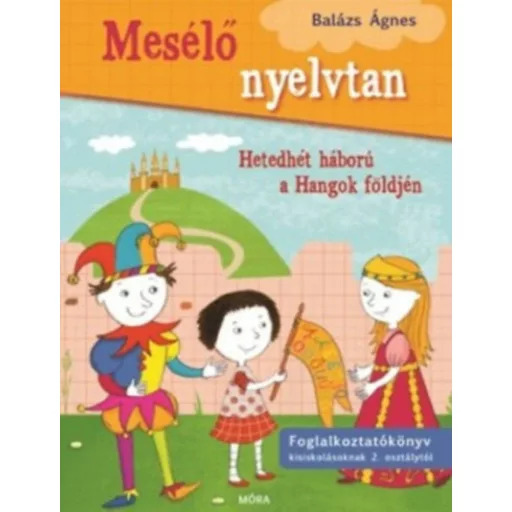 Mesélő nyelvtan 1. - Hetedhét háború a hangok földjén /Foglalkoztatókönyv kisiskolásoknak (Balá