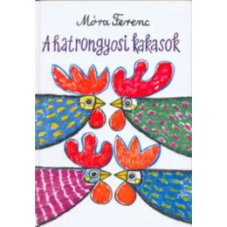 A hatrongyosi kakasok (7. kiadás) (Móra Ferenc)