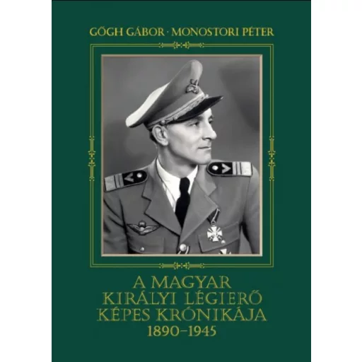 A magyar királyi légierő képes krónikája 1890-1945