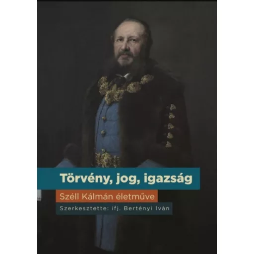 Törvény, jog, igazság - Széll Kálmán életműve - Ifj. Bertényi Iván