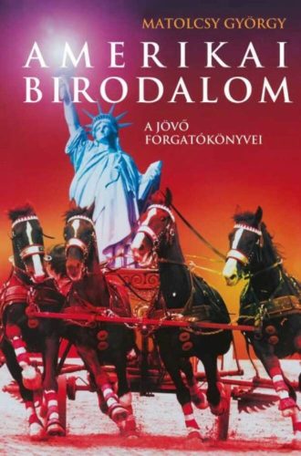 Amerikai Birodalom - A jövő forgatókönyvei - Matolcsy György