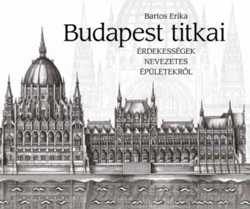 Budapest titkai /Érdekességek nevezetes épületekről (Bartos Erika)