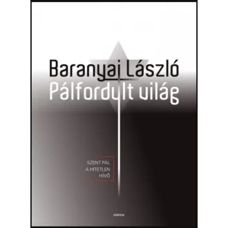   Pálfordult világ - Szent Pál, a hitetlen hívő - Baranyai László