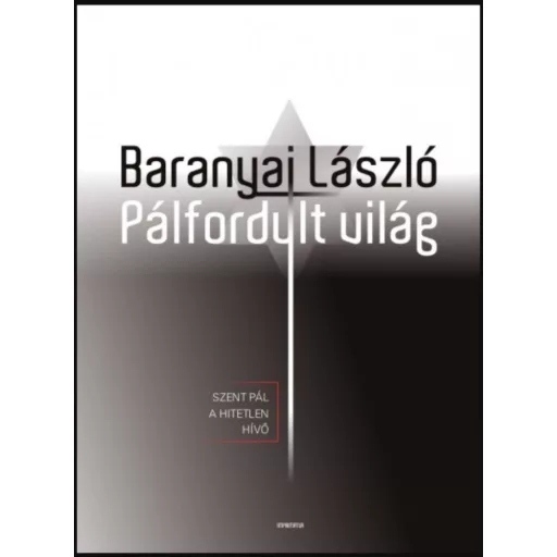Pálfordult világ - Szent Pál, a hitetlen hívő - Baranyai László