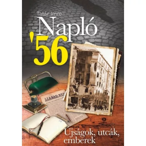 Napló 56 - Újságok, utcák, emberek - Tatár Imre