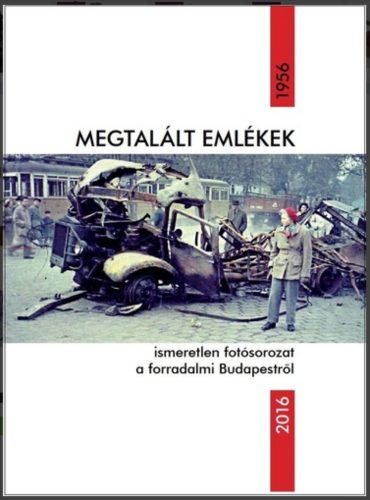 Megtalált emlékek - Ismeretlen fotósorozat a forradalmi Budapestről - Székely Zoltán szerk.