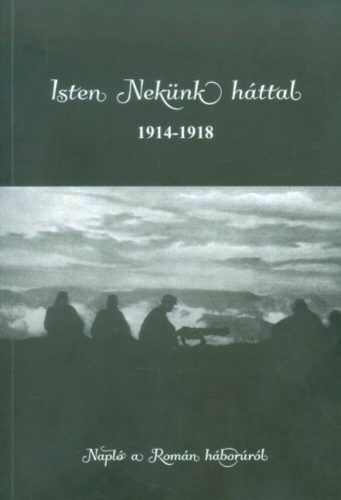 Isten nekünk háttal 1914-1918 /Napló a román háborúról (Vetési Tamás Csaba)