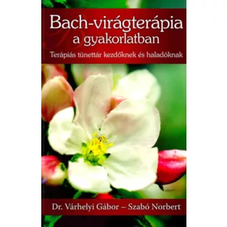   Bach-virágterápia a gyakorlatban - Dr. Várhelyi Gábor és Szabó Norbert