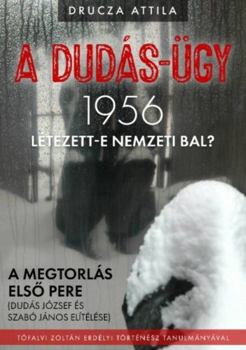 A Dudás-ügy - 1956 létezett-e nemzeti bal? /A megtorlás első pere (Drucza Attila)