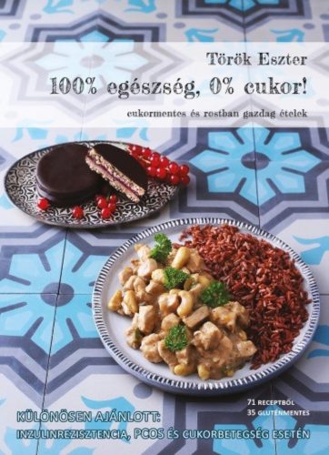 100% egészség, 0% cukor! - Cukormentes és rostban gazdag ételek (Török Eszter)