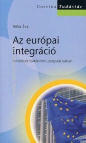 Az európai integráció - Elméletek történelmi perspektívában - Bóka Éva