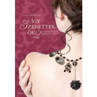   Így szerettek ők 2. - Újabb irodalmi szerelmeskönyv - Nyáry Krisztián
