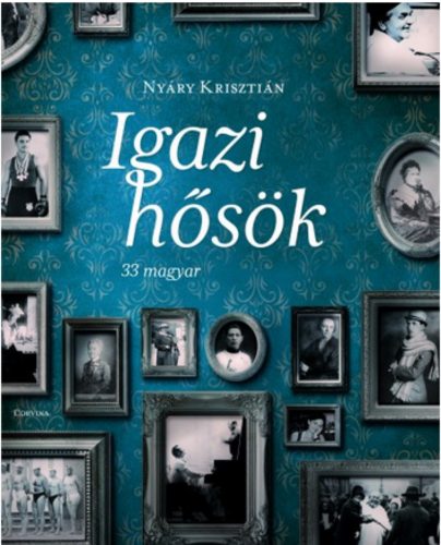 Igazi hősök - 33 magyar (Nyáry Krisztián)