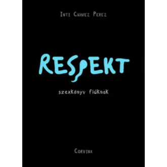 Respekt - Szexkönyv fiúknak - Inti Chavez Perez