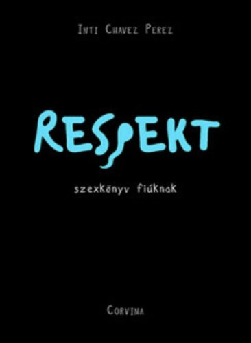 Respekt - Szexkönyv fiúknak - Inti Chavez Perez