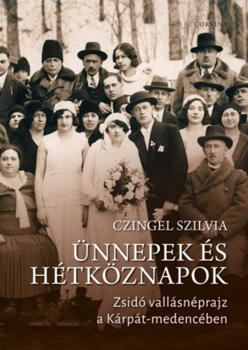 Ünnepek és hétköznapok - Zsidó vallásnéprajz a Kárpát-medencében (Czingel Szilvia)