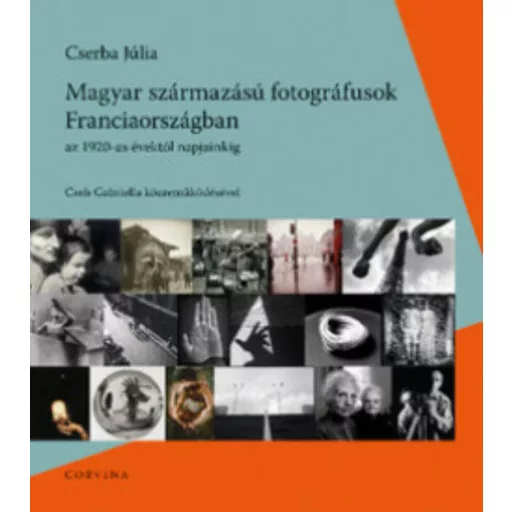 Magyar származású fotográfusok Franciaországban az 1920-as évektől napjainkig (Cserba Júlia)