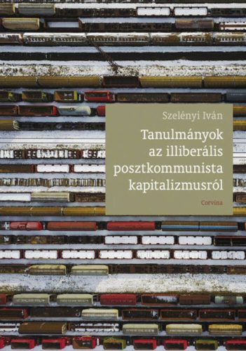 Tanulmányok az illiberális posztkommunista kapitalizmusról, 2014-2018 (Szelényi Iván)