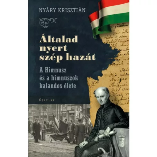 Általad nyert szép hazát - A Himnusz és a himnuszok kalandos élete – Nyáry Krisztián