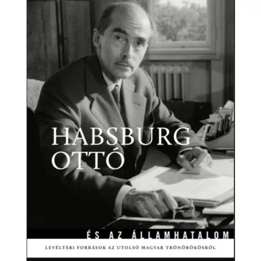 Habsburg Ottó és az államhatalom - Kocsis Piroska - Ólmosi Zoltán