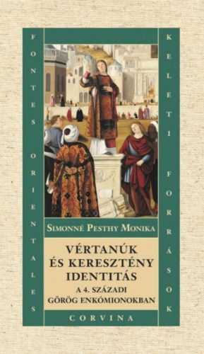 Vértanúk és keresztény identitás a 4. századi görög enkómionokban - Simonné Pesthy Monika
