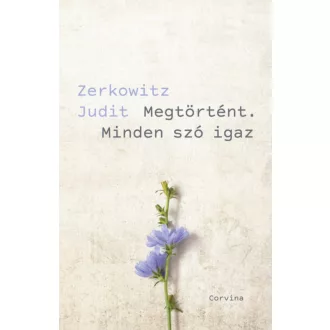 Megtörtént. Minden szó igaz - Zerkowitz Judit