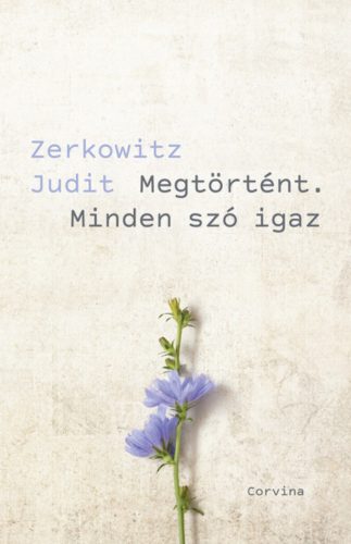 Megtörtént. Minden szó igaz - Zerkowitz Judit