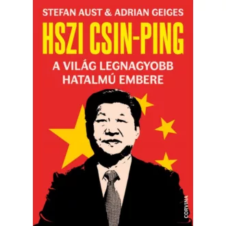   Hszi Csin-ping - a világ legnagyobb hatalmú embere - Stefan Aust - Adrian Geiges