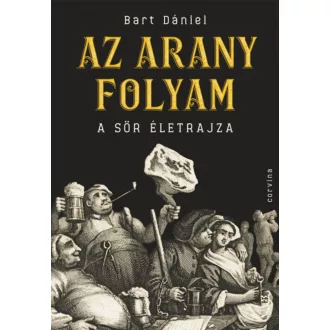Az arany folyam - A sör életrajza - Bart Dániel