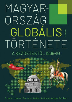 Magyarország globális története - A kezdetektől 1868-ig (szerk: Laczó Ferenc, Vadas András, Varga Bálint)
