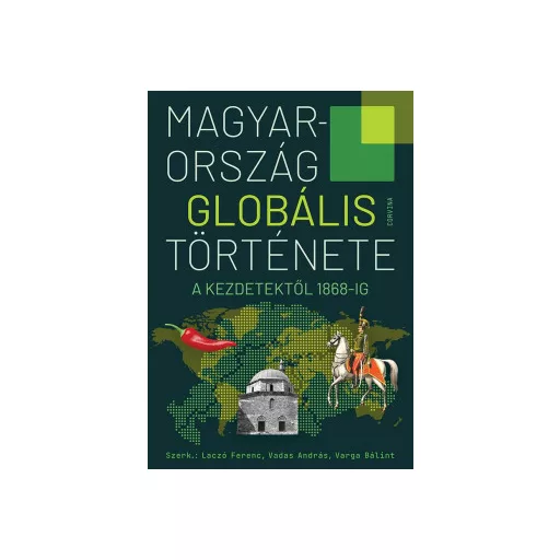 Magyarország globális története - A kezdetektől 1868-ig (szerk: Laczó Ferenc, Vadas András, Varga Bálint)