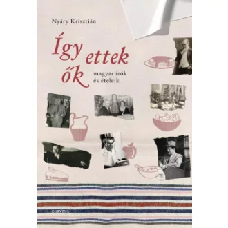   Így ettek ők - Magyar írók és ételeik - Nyáry Krisztián