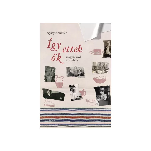 Így ettek ők - Magyar írók és ételeik - Nyáry Krisztián