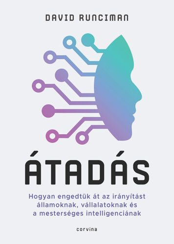 Átadás - Hogyan engedtük át az irányítást államoknak, vállalatoknak és a mesterséges intelligenciának - David Runciman