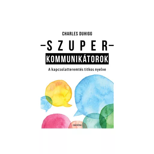 Szuperkommunikátorok - A kapcsolatteremtés titkos nyelve - Charles Duhigg
