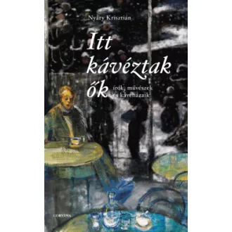 Itt kávéztak ők - Nyáry Krisztián