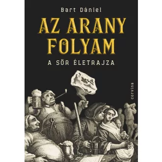 Az arany folyam - A sör életrajza - Bart Dániel