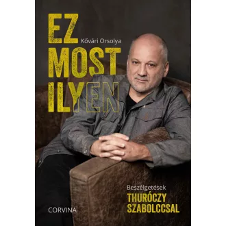   Ez most ilyen - Beszélgetések Thuróczy Szabolccsal - Kővári Orsolya