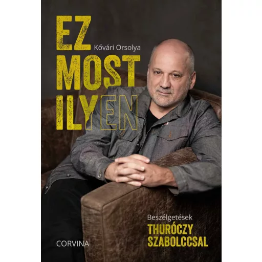 Ez most ilyen - Beszélgetések Thuróczy Szabolccsal - Kővári Orsolya