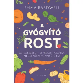   A gyógyító rost - Az egészség helyreállításának meglepően könnyű útja - Emma Bardwell