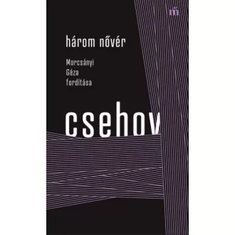   Három nővér - Morcsányi Géza fordítása - Anton Pavlovics Csehov