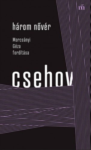 Három nővér - Morcsányi Géza fordítása - Anton Pavlovics Csehov